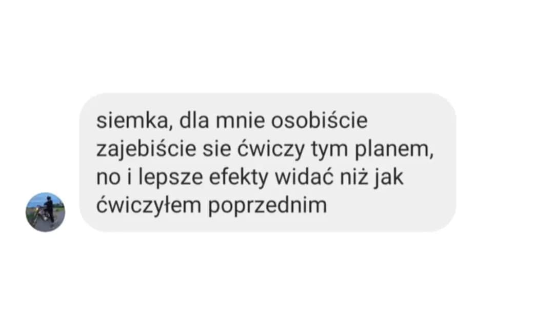 Opinia podopiecznego: „siemka, dla mnie osobiście zajebiście sie ćwiczy tym planem, no i lepsze efekty widać niż jak ćwiczyłem poprzednim”